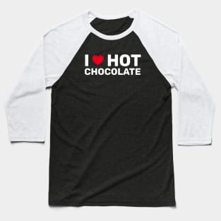 I Love Hot Chocolate Baseball T-Shirt